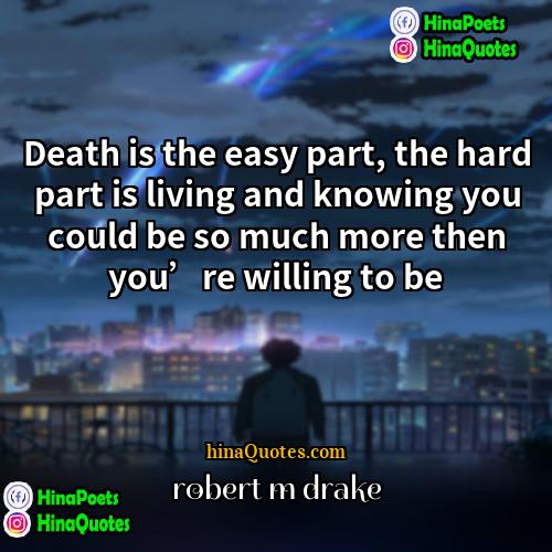 robert m drake Quotes | Death is the easy part, the hard